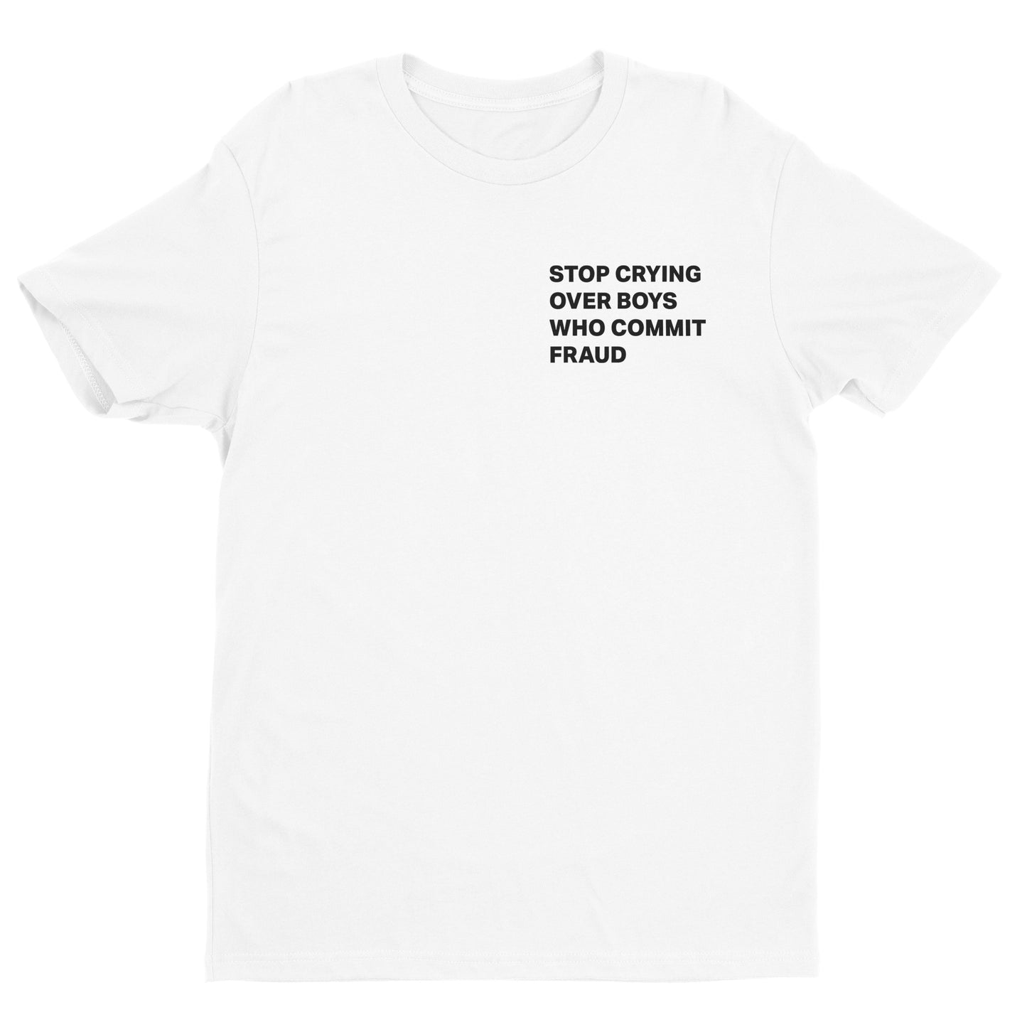Stop Crying Over Boys Who Commit Fraud Tee