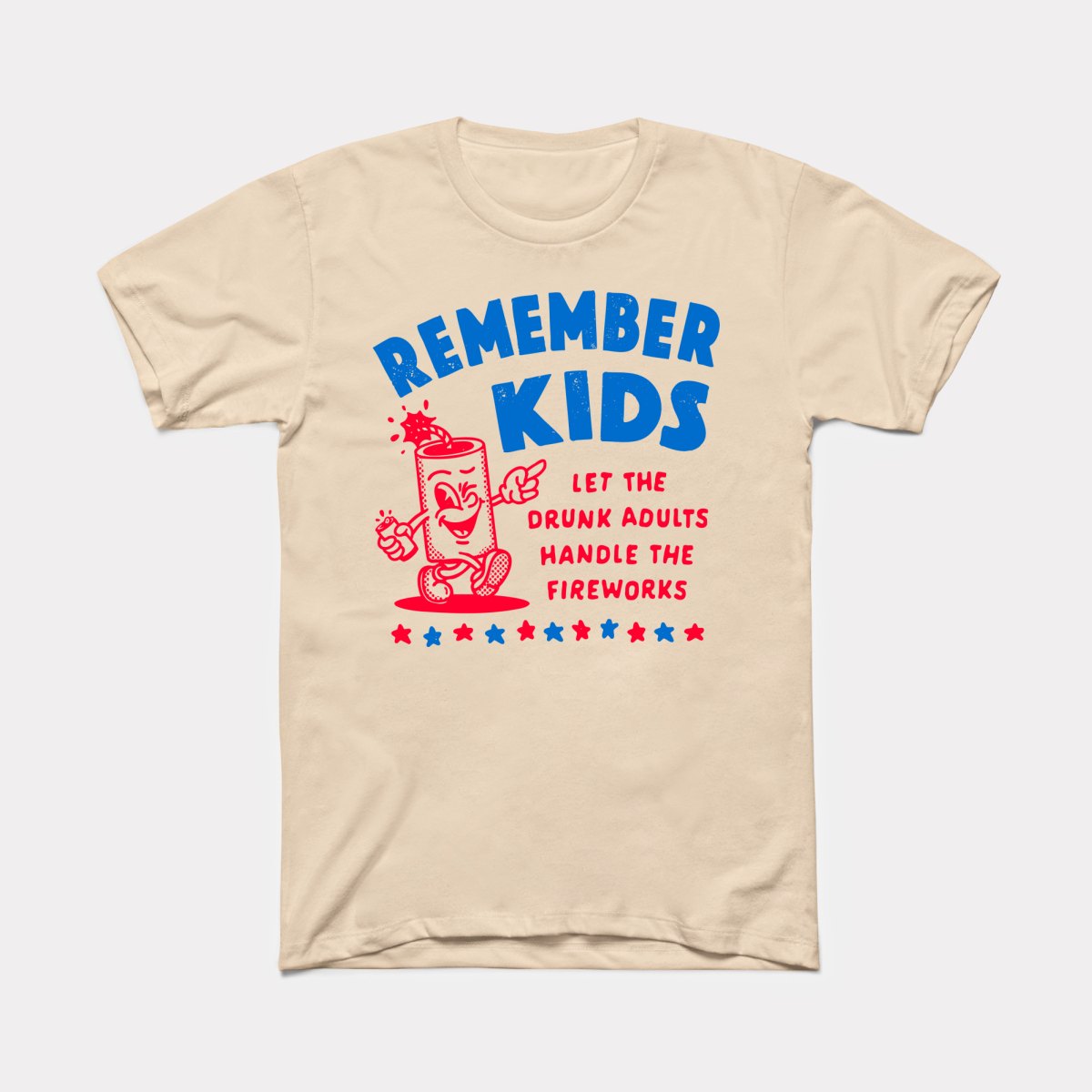 Remember Kids Let The Drunk Adults Handle The Fireworks - Adult Unisex Tee
