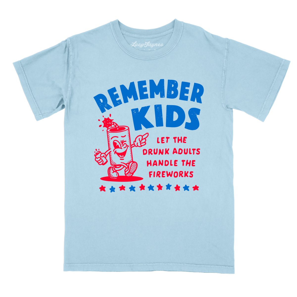 Remember Kids Let The Drunk Adults Handle The Fireworks - Comfort Colors Tee