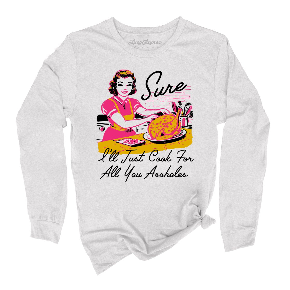 Sure I'll Just Cook For All You Long Sleeve Tee