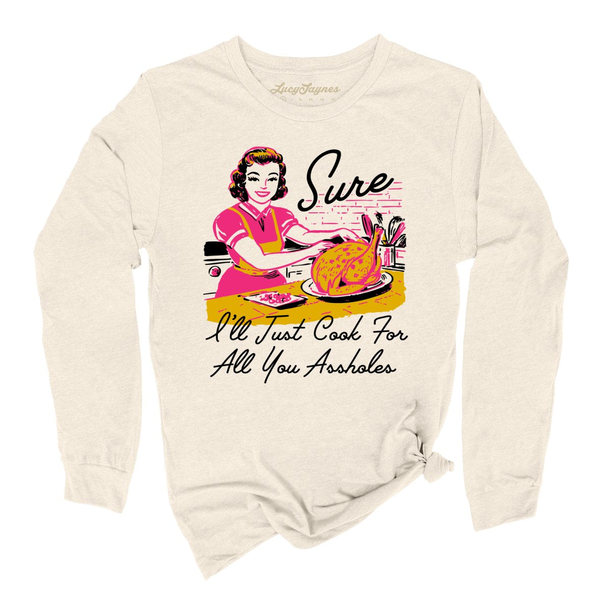 Sure I'll Just Cook For All You Long Sleeve Tee