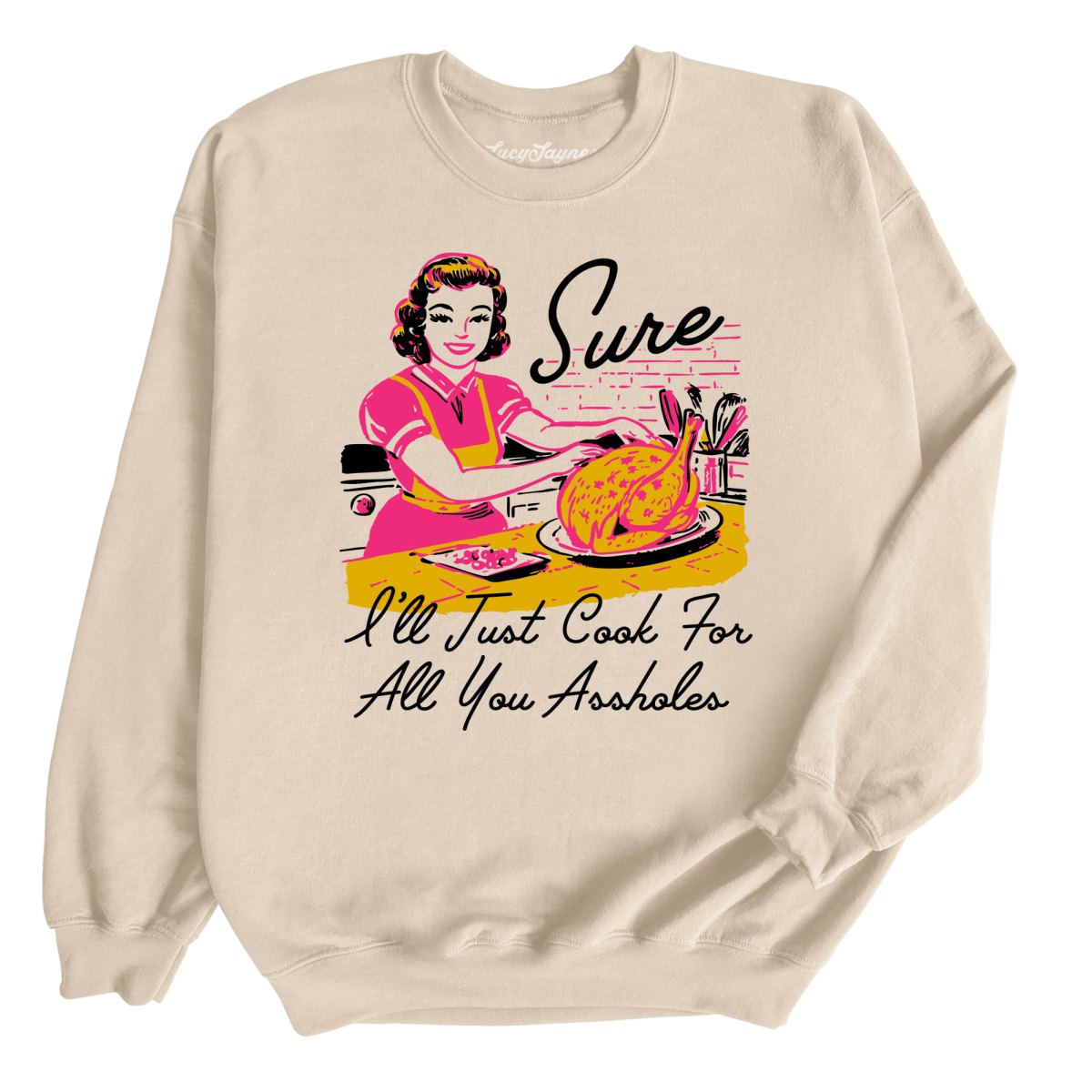 Sure I'll Just Cook For All You Sweatshirt