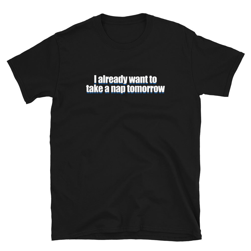 Want To Take a Nap Tomorrow T-Shirt