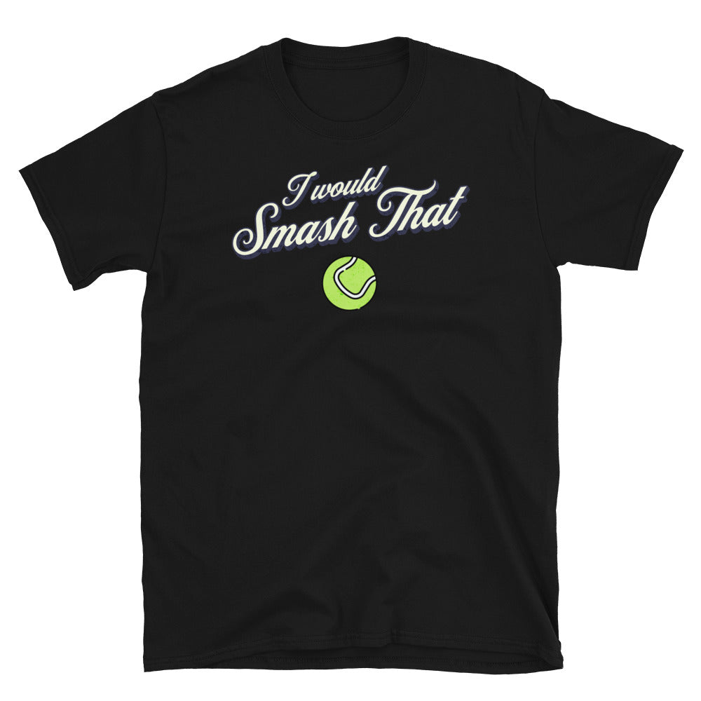 I Would Smash That Tennis Ball T-Shirt