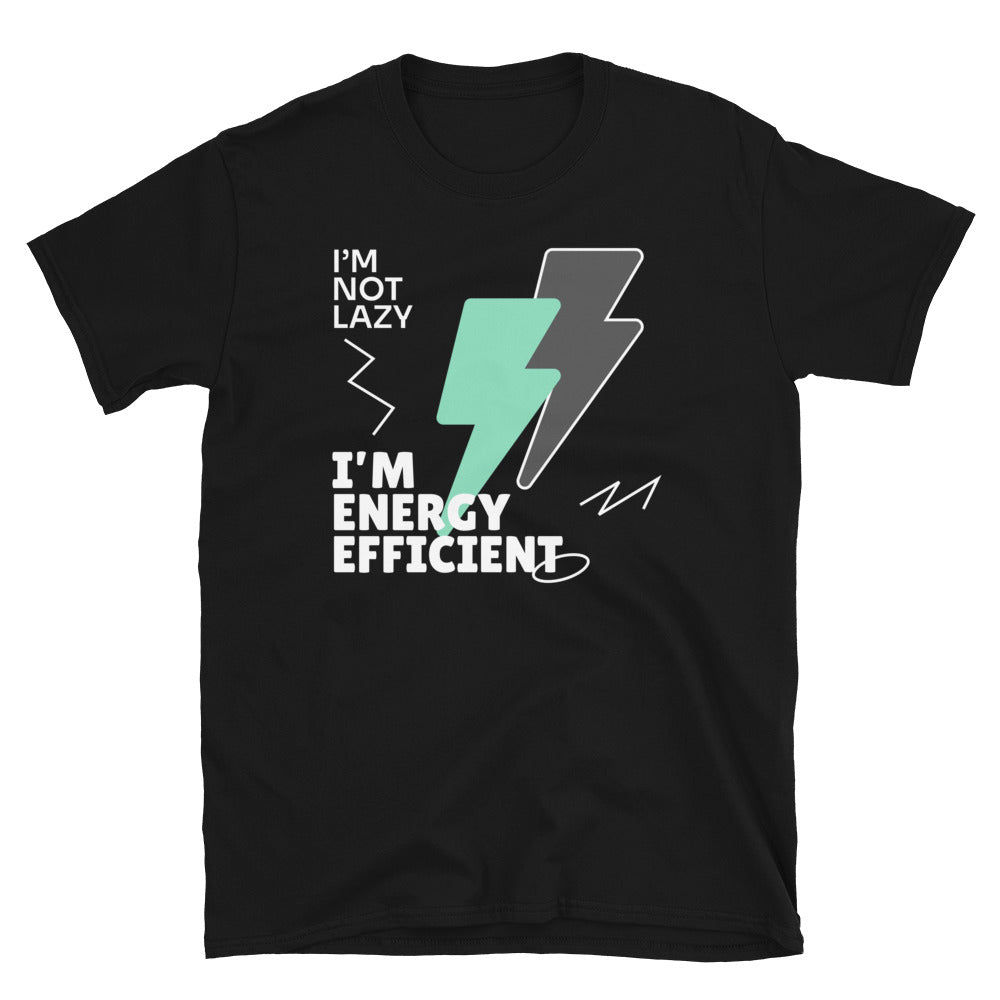 IÃ¢â‚¬â„¢m Not Lazy, IÃ¢â‚¬â„¢m Energy Efficient T-Shirt