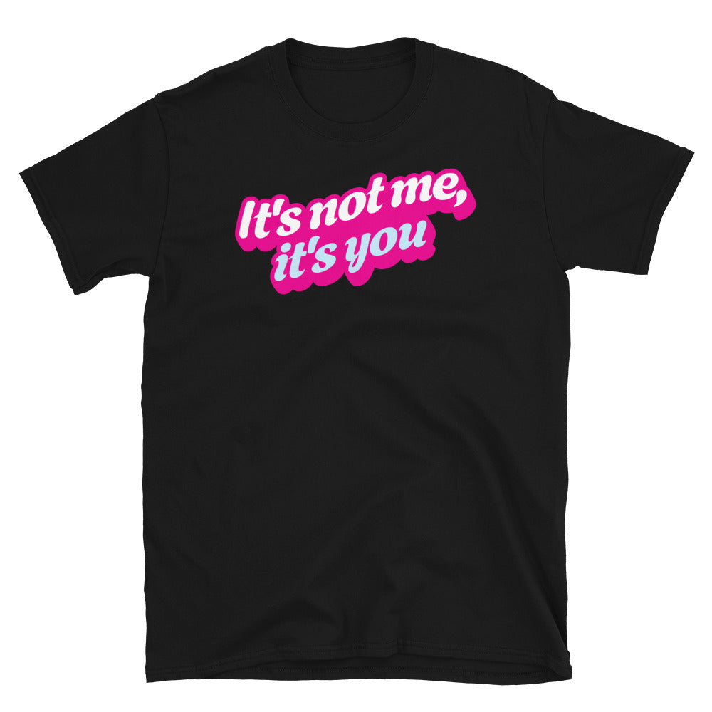 It's Not Me, It's You T-Shirt