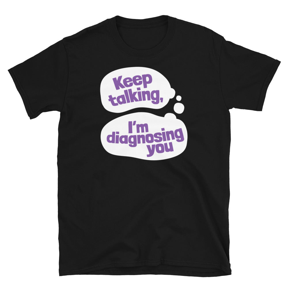 Keep Talking, IÃ¢â‚¬â„¢m Diagnosing You T-Shirt