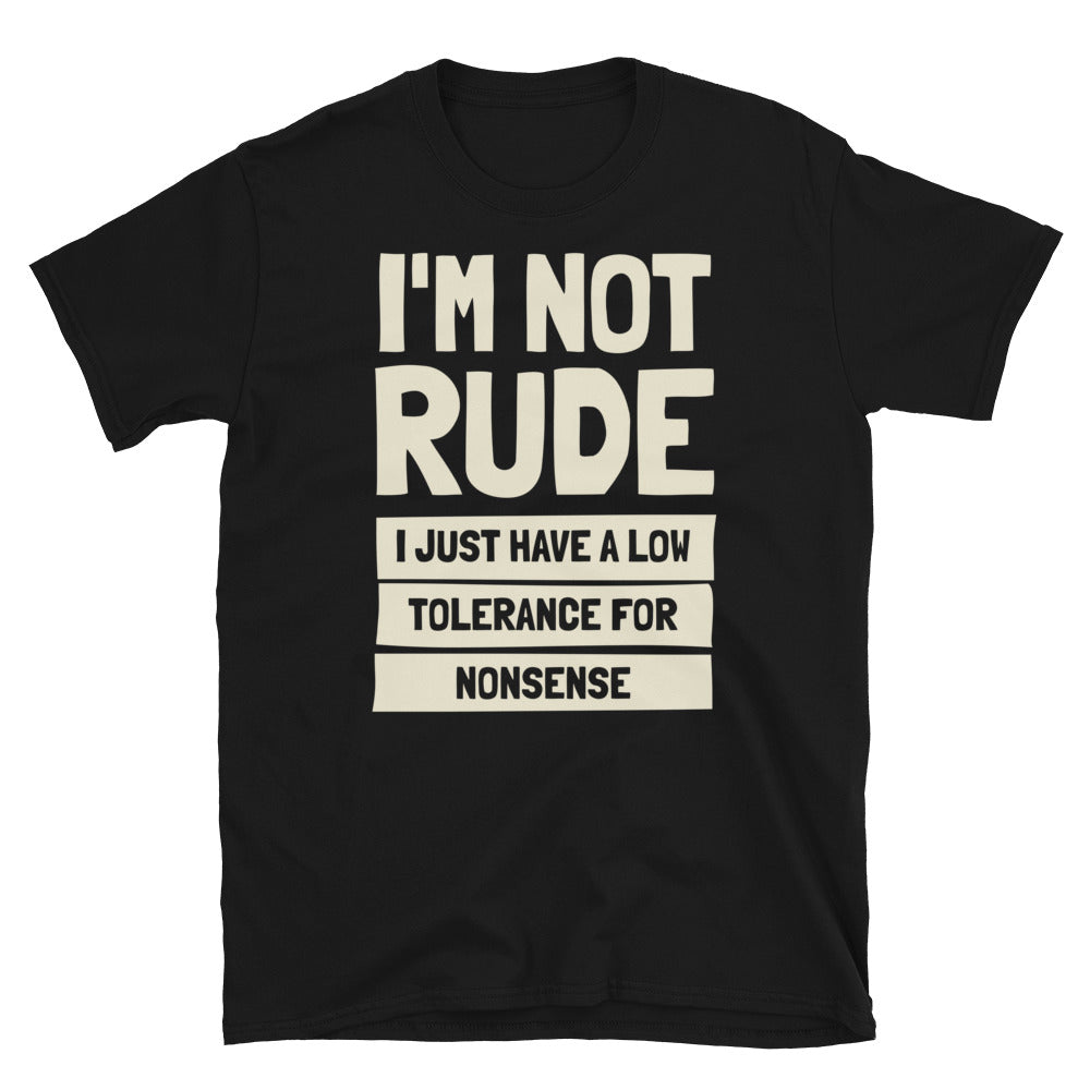 I'm Not Rude, I Just Have A Low Tolerance For Nonsense T-Shirt