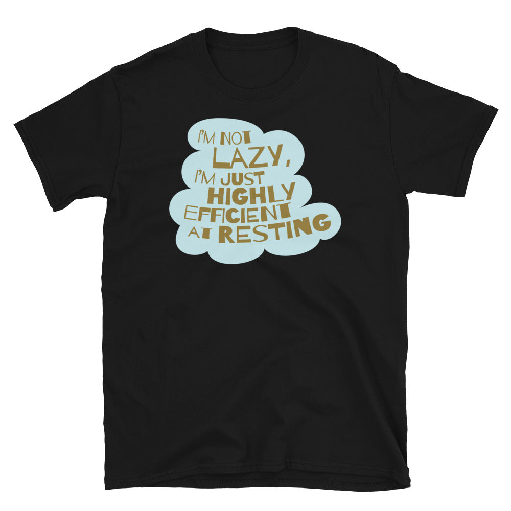 IÃ¢â‚¬â„¢m Not Lazy, IÃ¢â‚¬â„¢m Just Highly Efficient At Resting T-Shirt
