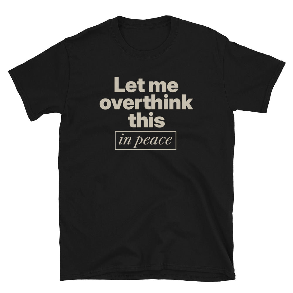 Let Me Overthink This In Peace T-Shirt