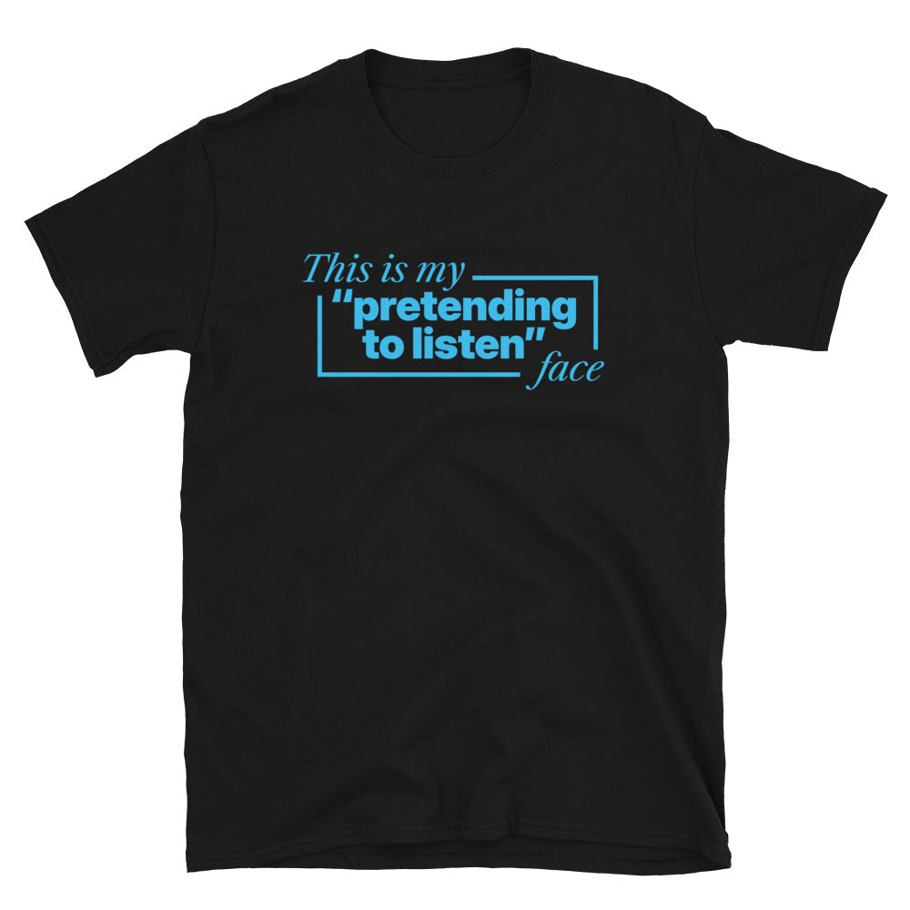 This Is My 'Pretending To Listen' Face T-Shirt