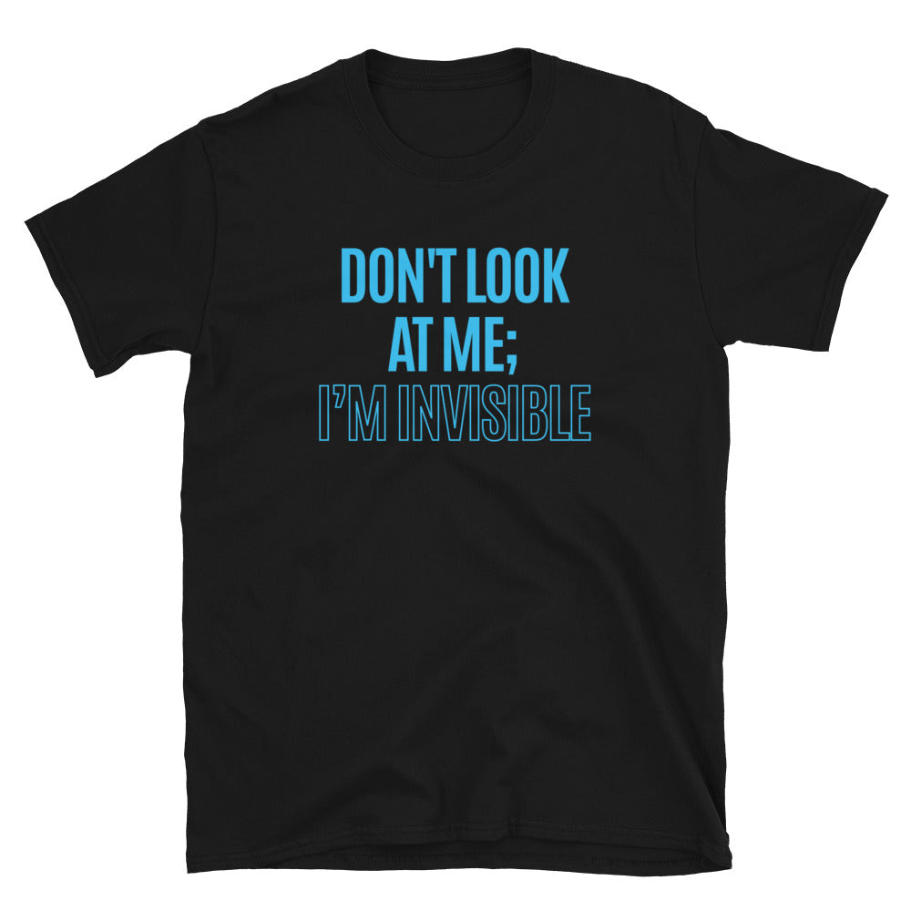 Don't Look At Me; IÃ¢â‚¬â„¢m Invisible T-Shirt
