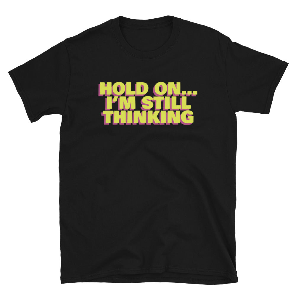 Hold OnÃ¢â‚¬Â¦ IÃ¢â‚¬â„¢m Still Thinking T-Shirt