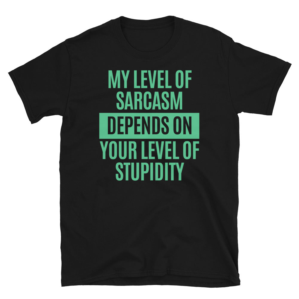 My Level Of Sarcasm Depends On Your Level Of Stupidity T-Shirt