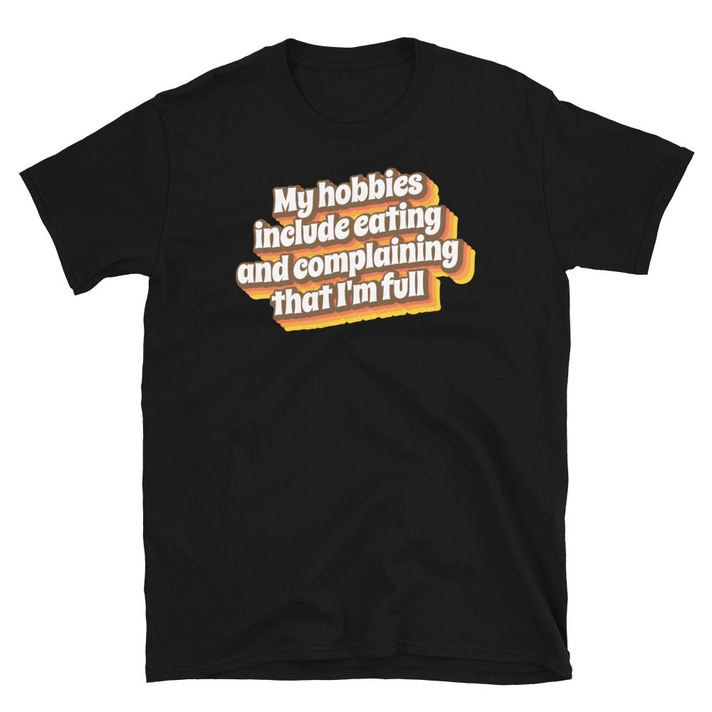 My Hobbies Include Eating And Complaining That I'm Full T-Shirt