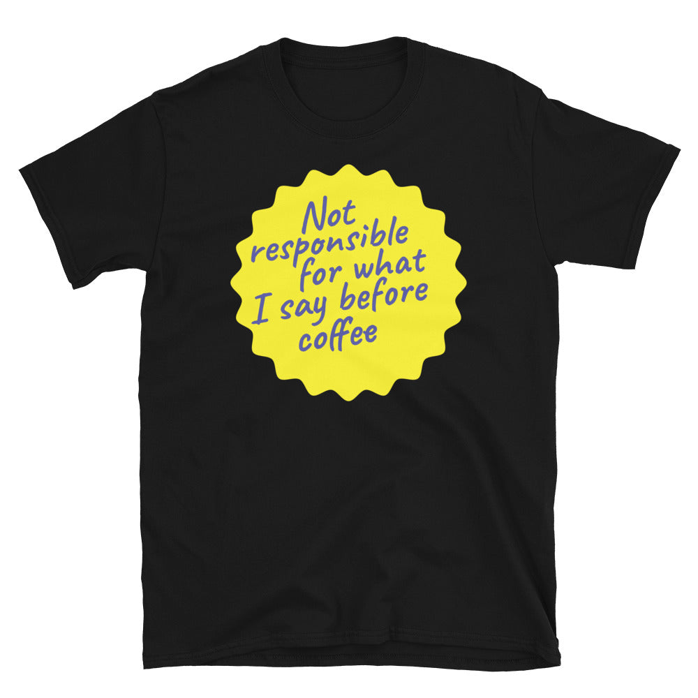 Not Responsible For What I Say Before Coffee T-Shirt