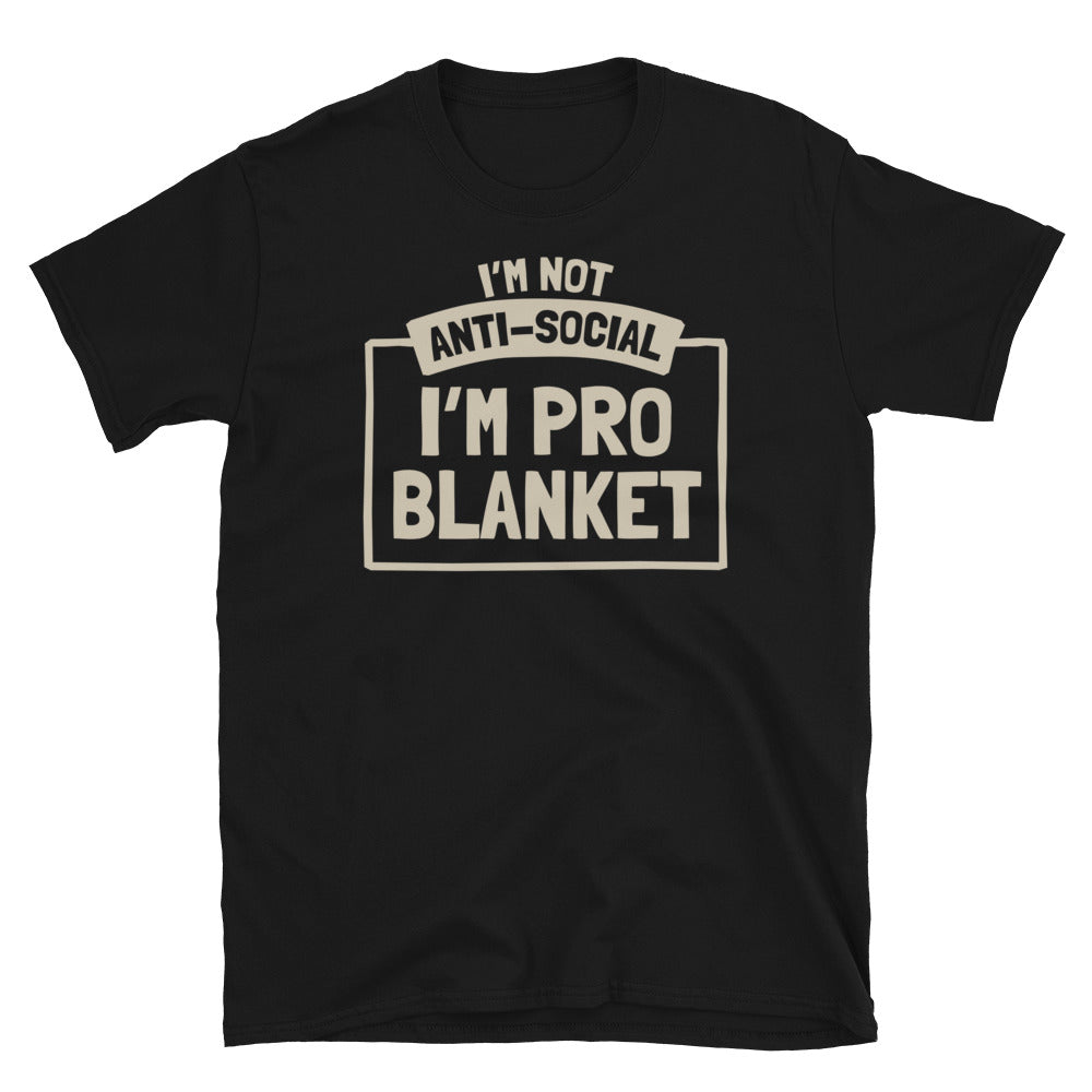 IÃ¢â‚¬â„¢m Not Anti-Social, IÃ¢â‚¬â„¢m Pro-Blanket T-Shirt