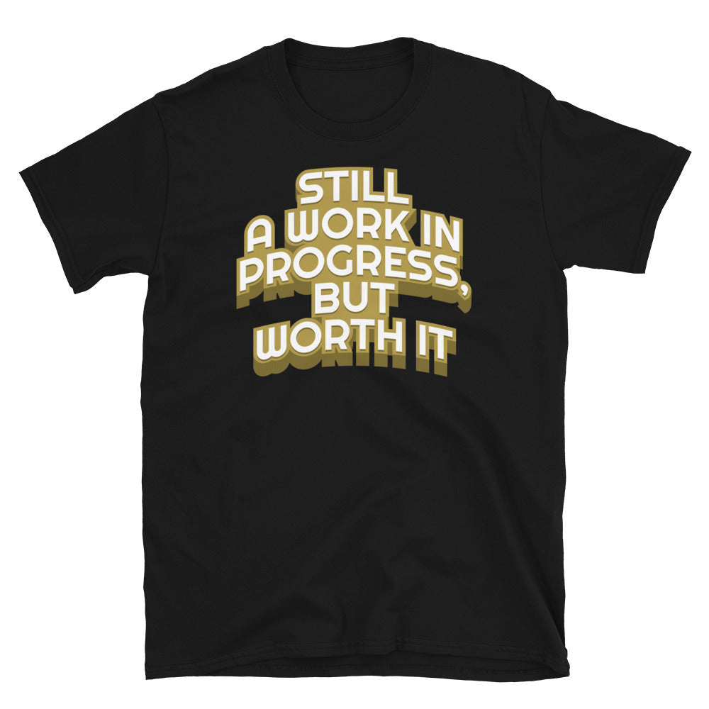 Still A Work In Progress, But Worth It T-Shirt