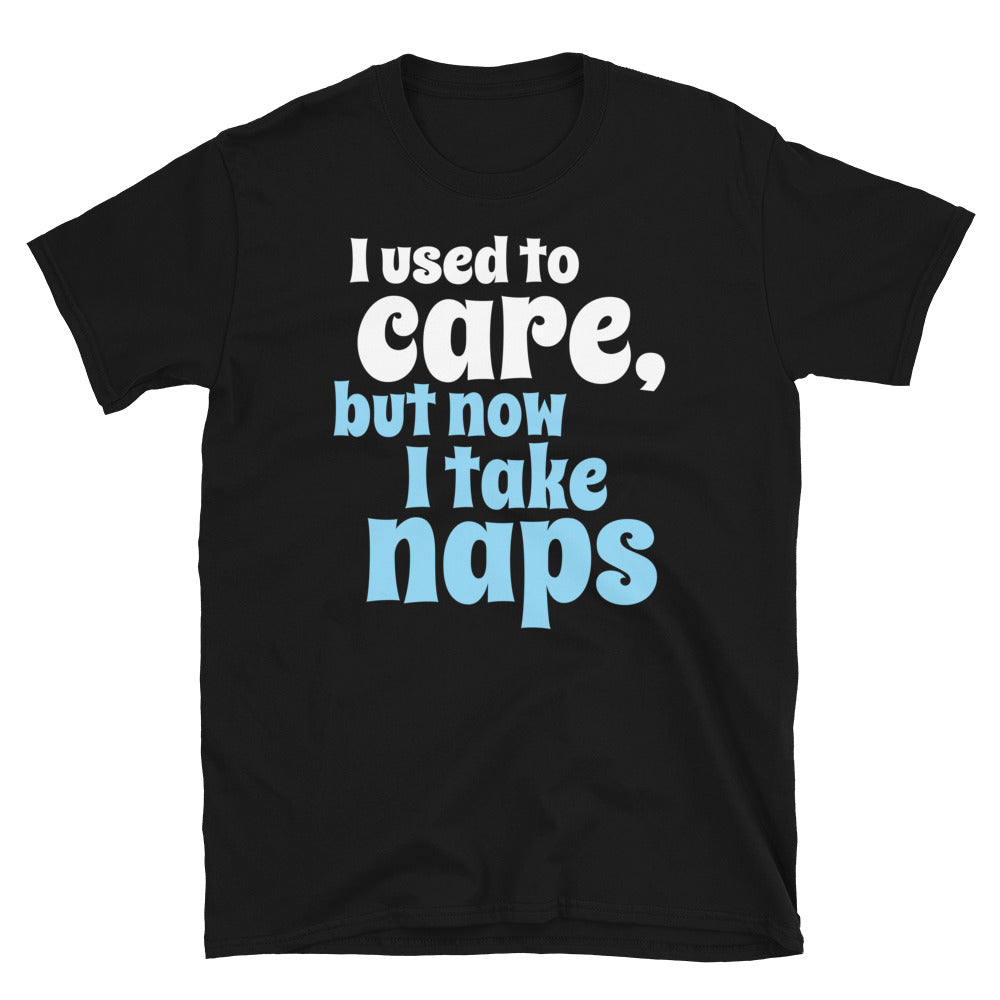 I Used To Care, But Now I Take Naps T-Shirt