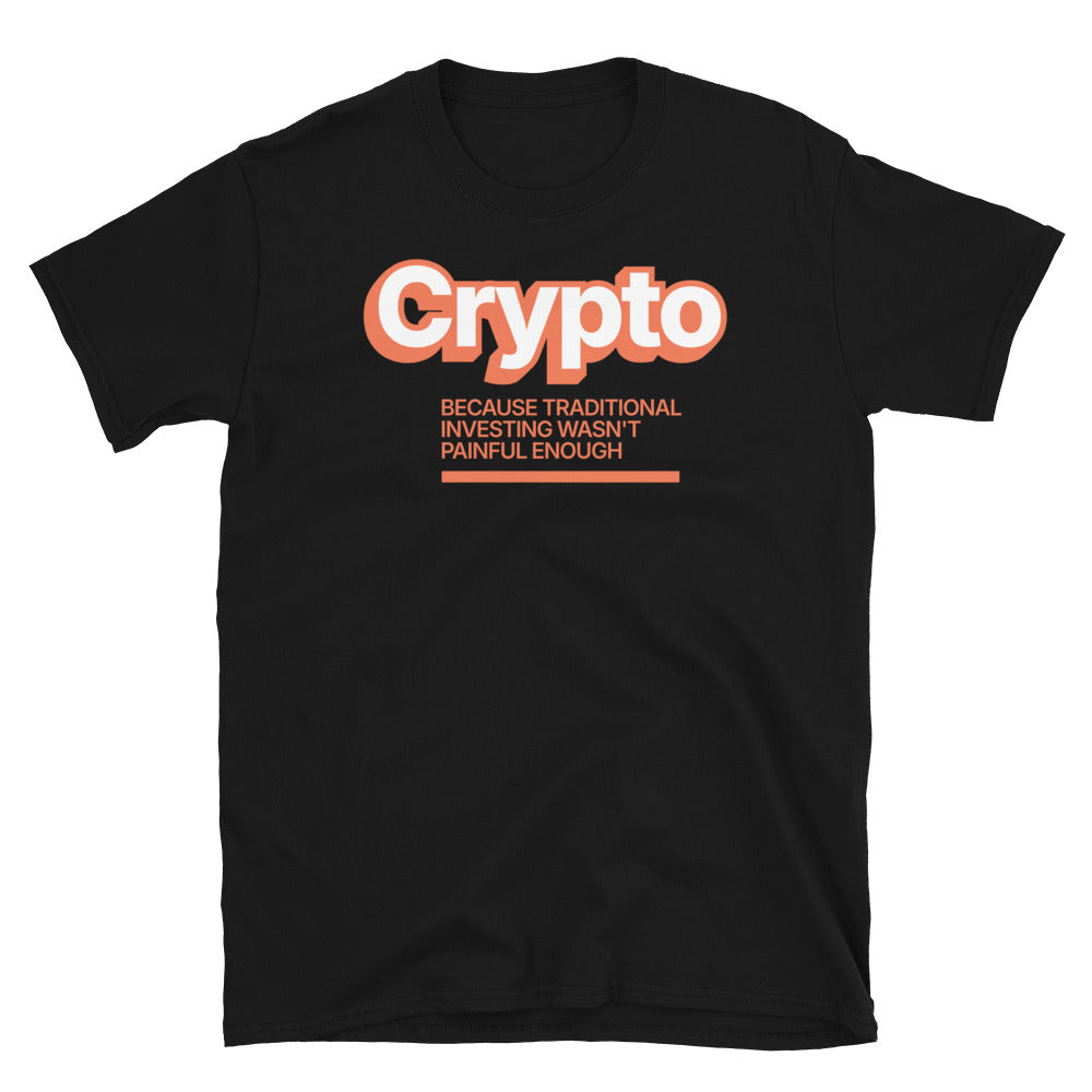 Crypto: Because Traditional Investing Wasn't Painful Enough T-Shirt