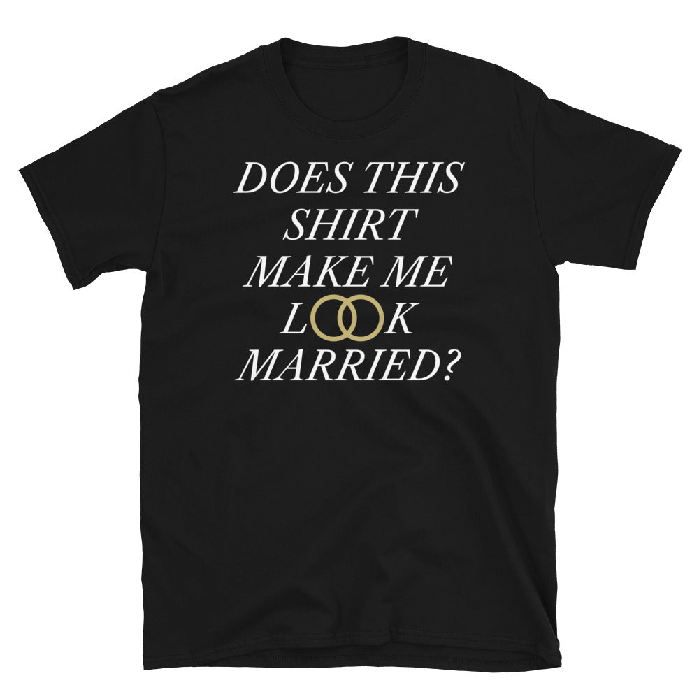 Does This Shirt Make Me Look Married T-Shirt