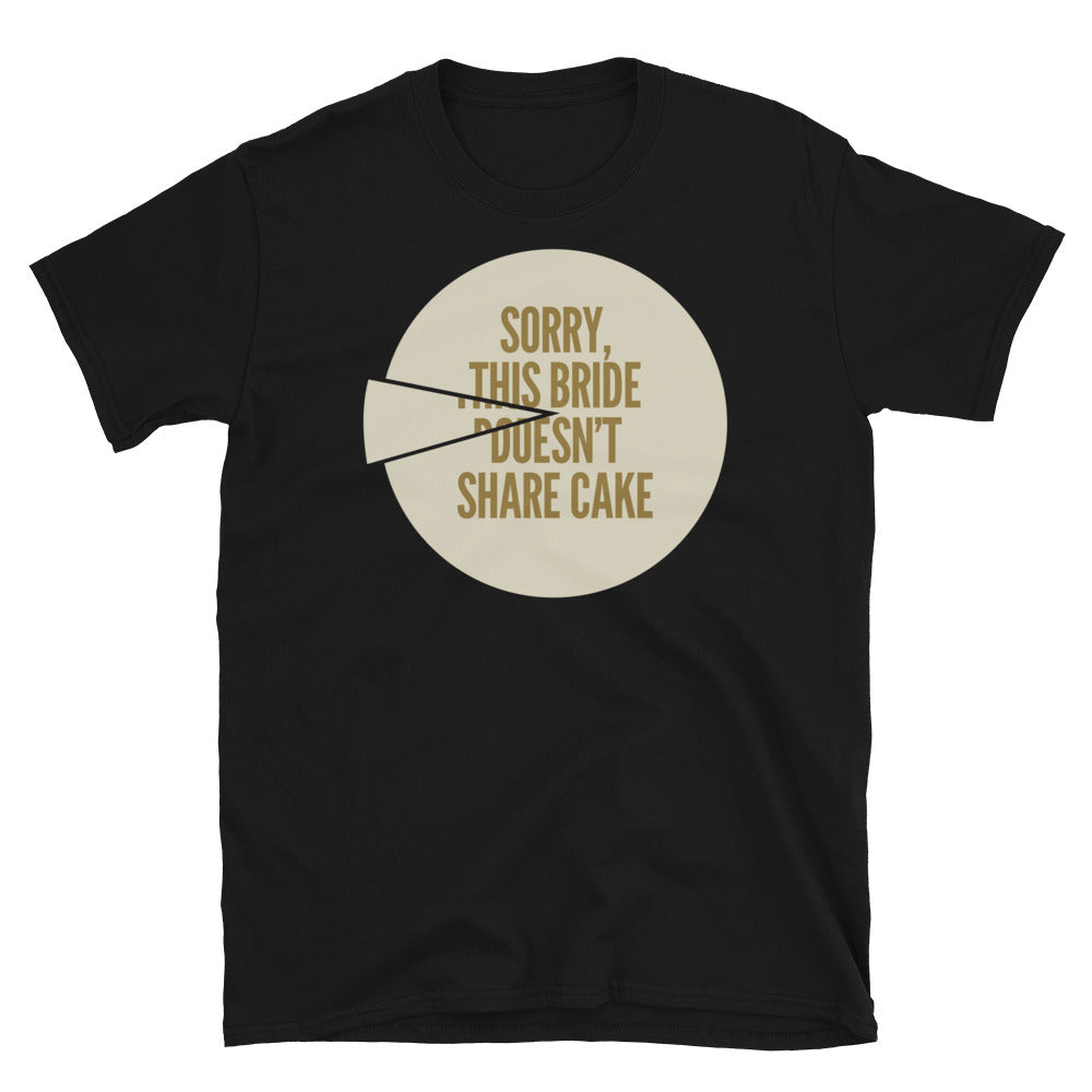 This Bride DoesnÃ¢â‚¬â„¢t Share Cake T-Shirt