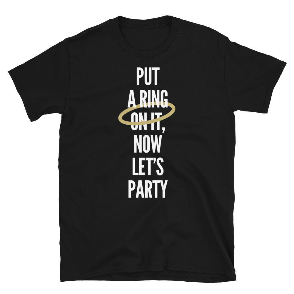 Put A Ring On It, Now LetÃ¢â‚¬â„¢s Party T-Shirt