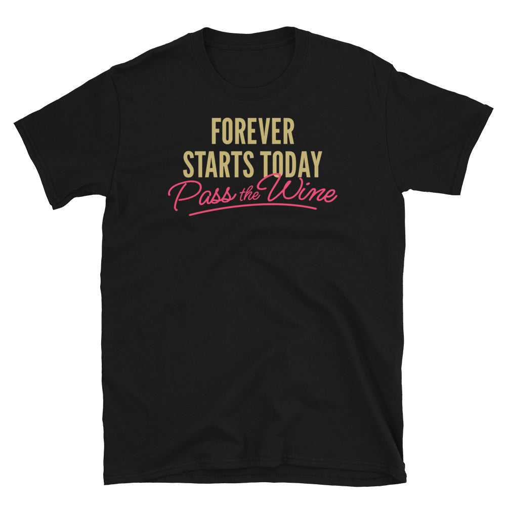 Forever Starts Today. Pass the Wine! T-Shirt