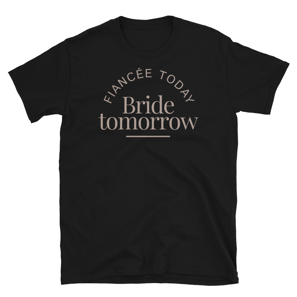 FiancÃ©e Today, Bride Tomorrow T-Shirt