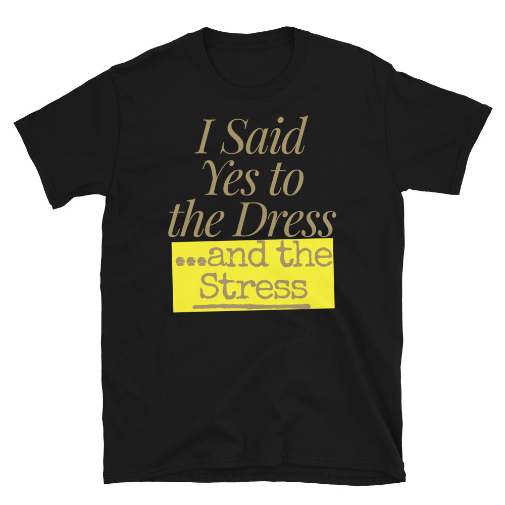Yes To The Dress And The Stress T-Shirt