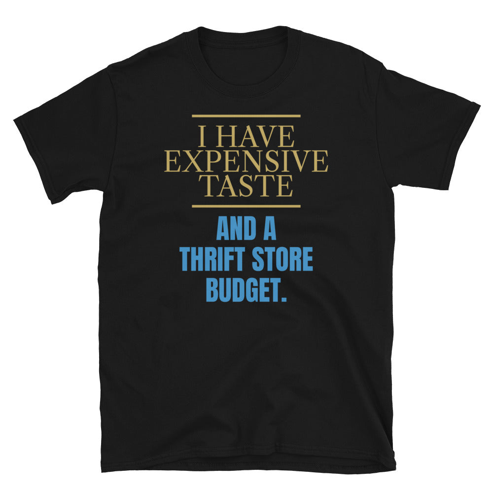 I Have Expensive Taste And A Thrift Store Budget T-Shirt