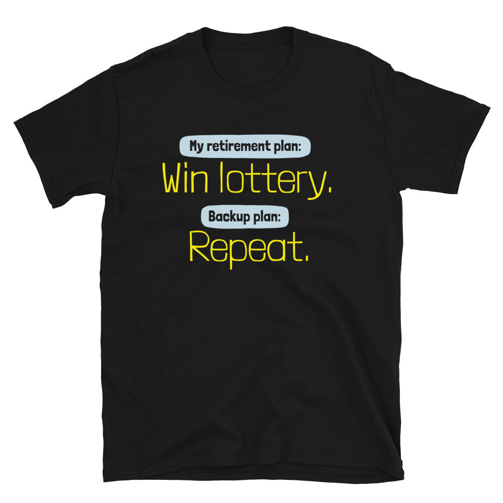 My Retirement Plan: Win Lottery. Backup Plan: Repeat T-Shirt