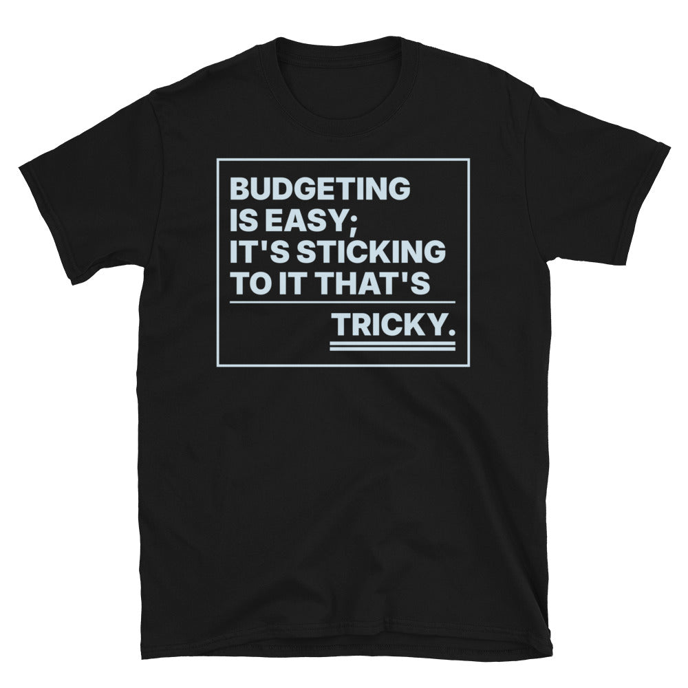 Budgeting Is Easy; It's Sticking To It That's Tricky T-Shirt