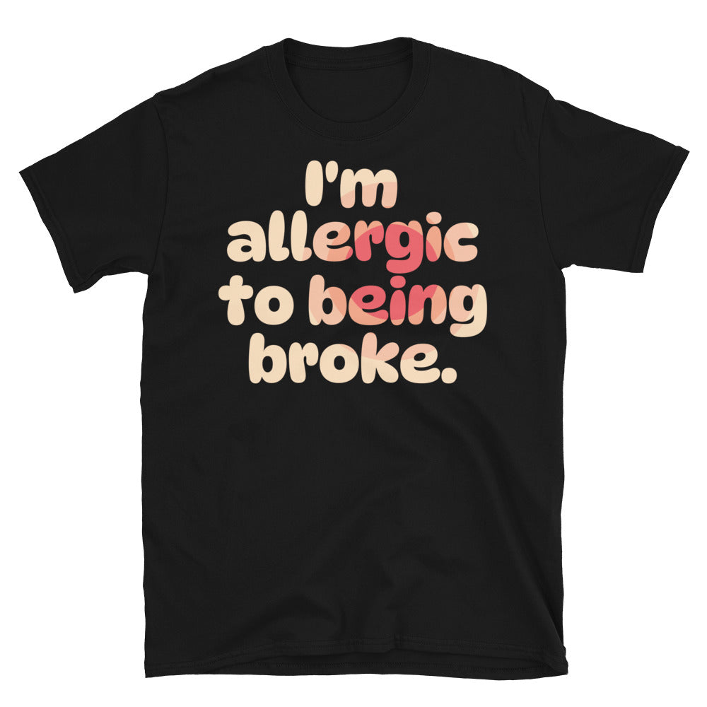 I'm Allergic To Being Broke T-Shirt