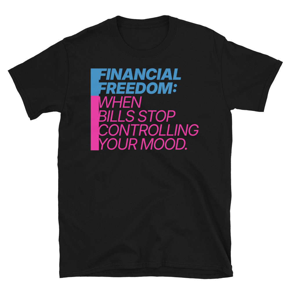 Financial Freedom: When Bills Stop Controlling Your Mood T-Shirt