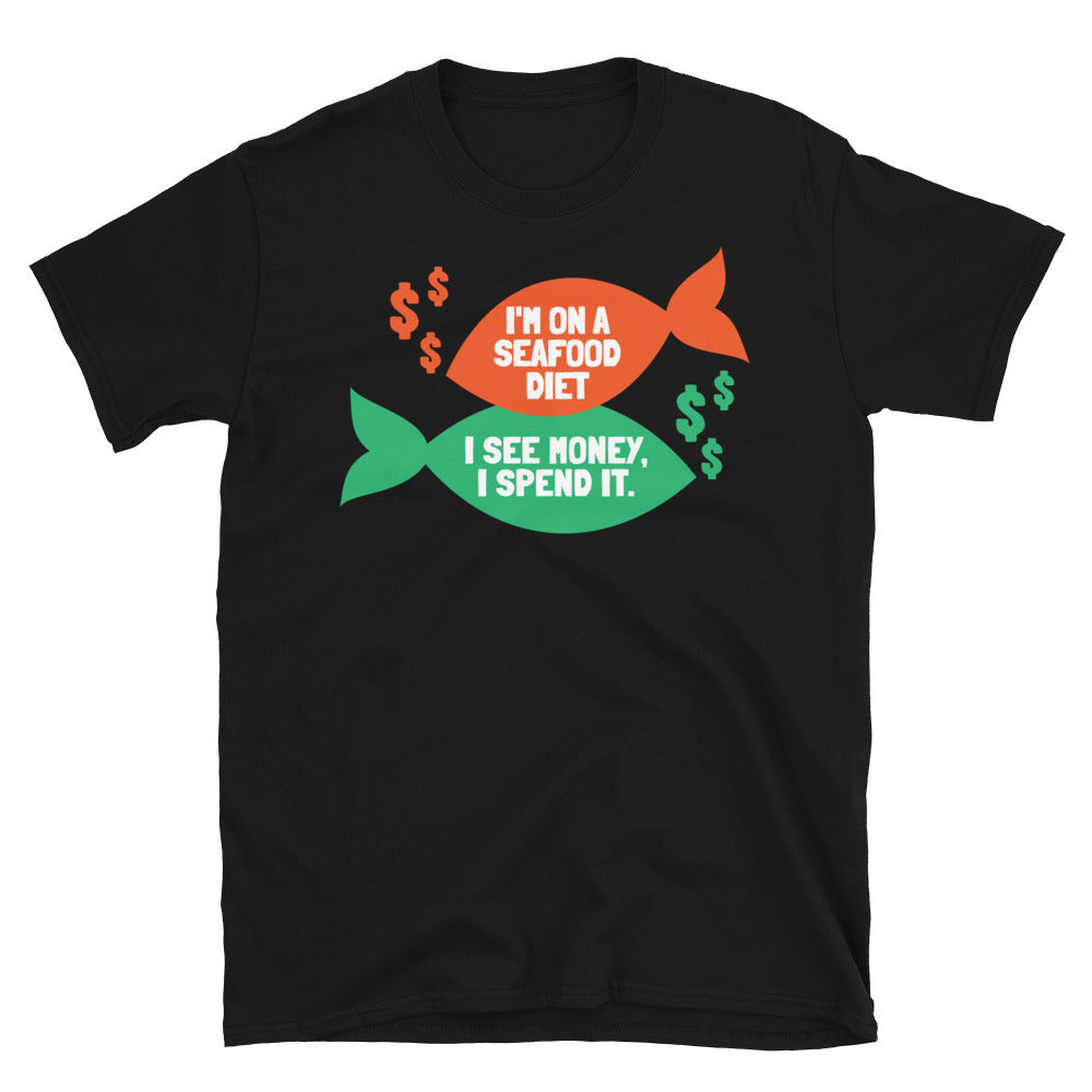 I'm On A Seafood Diet, I See Money, I Spend It T-Shirt