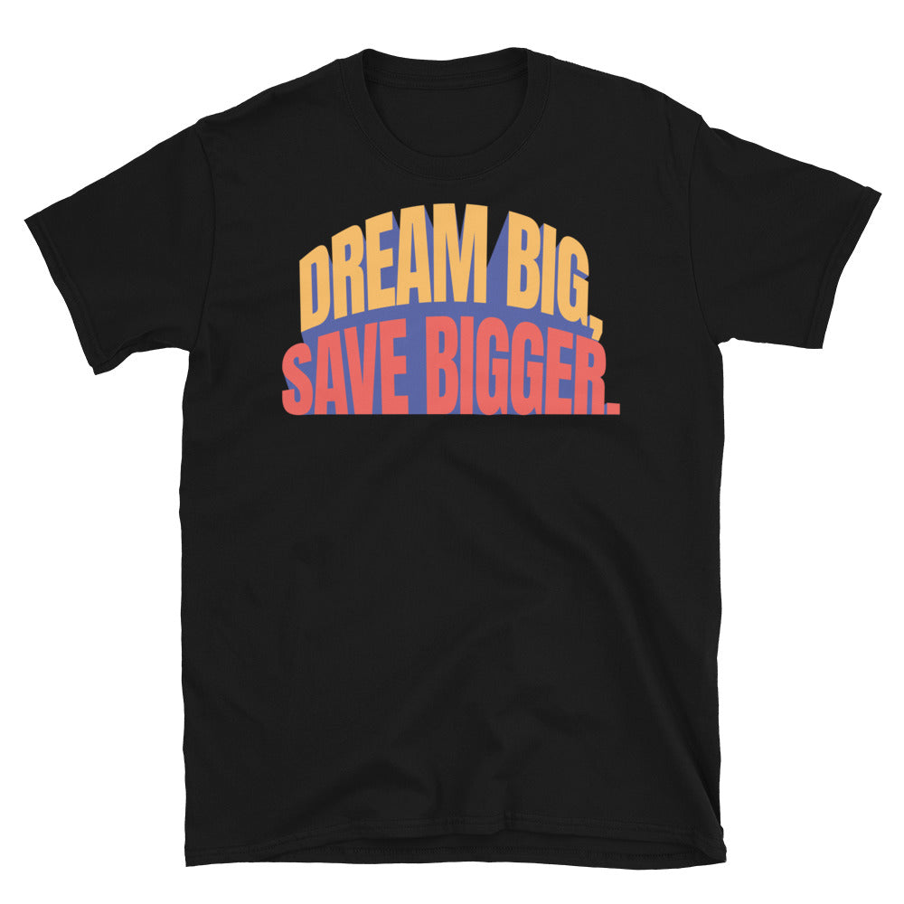 Dream Big, Save Bigger T-Shirt