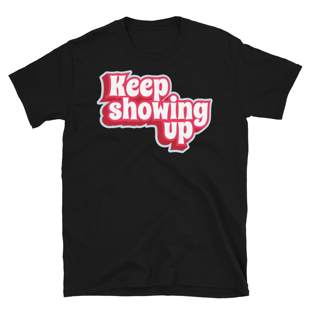 Keep Showing Up T-Shirt