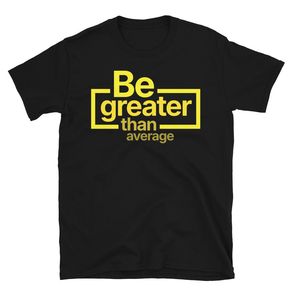 Be Greater Than Average T-Shirt