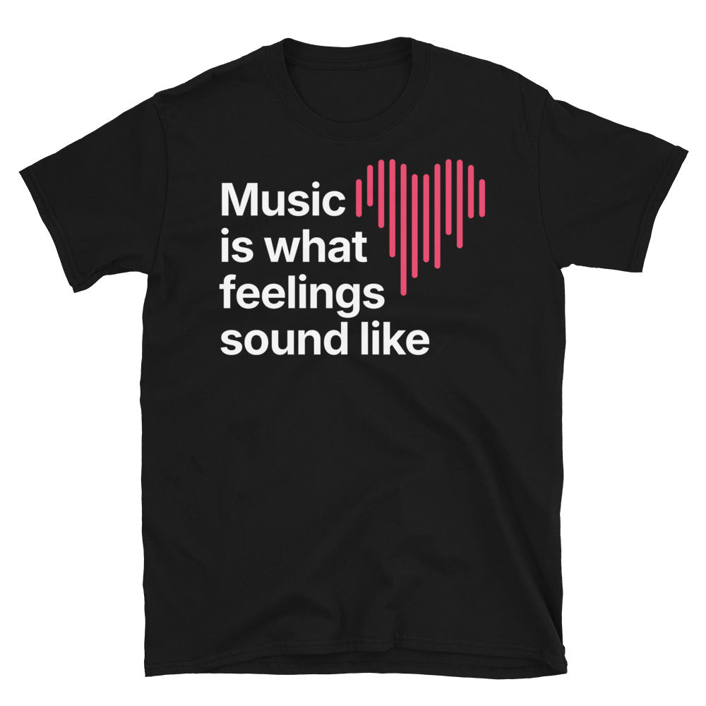 Music Is What Feelings Sound Like T-Shirt