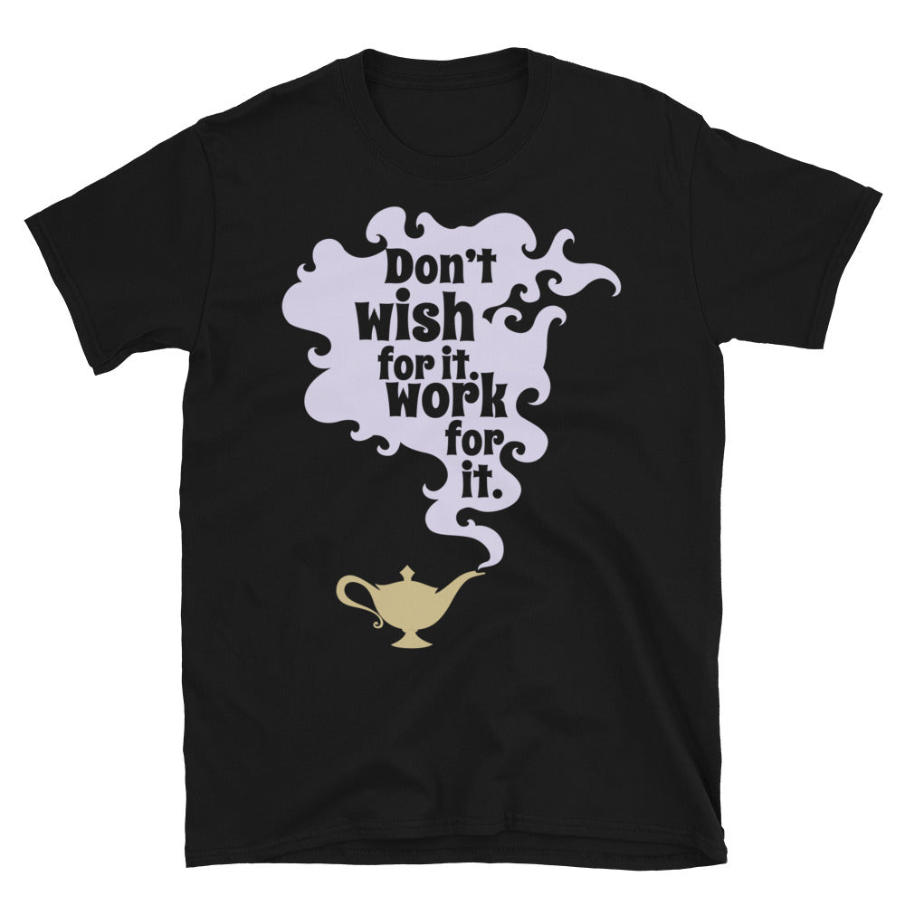 DonÃ¢â‚¬â„¢t Wish for It. Work for It T-Shirt