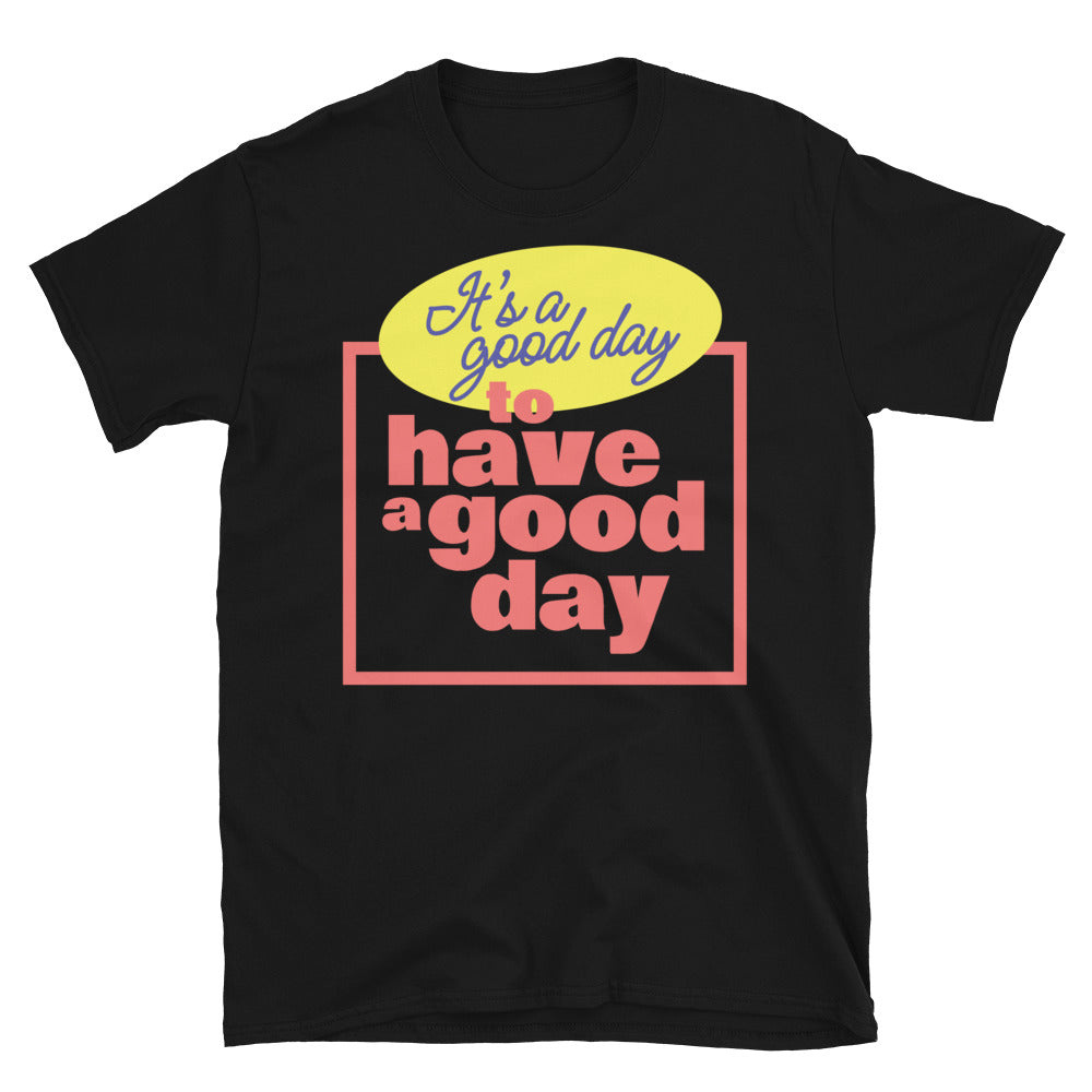 Good Day To Have A Good Day T-Shirt