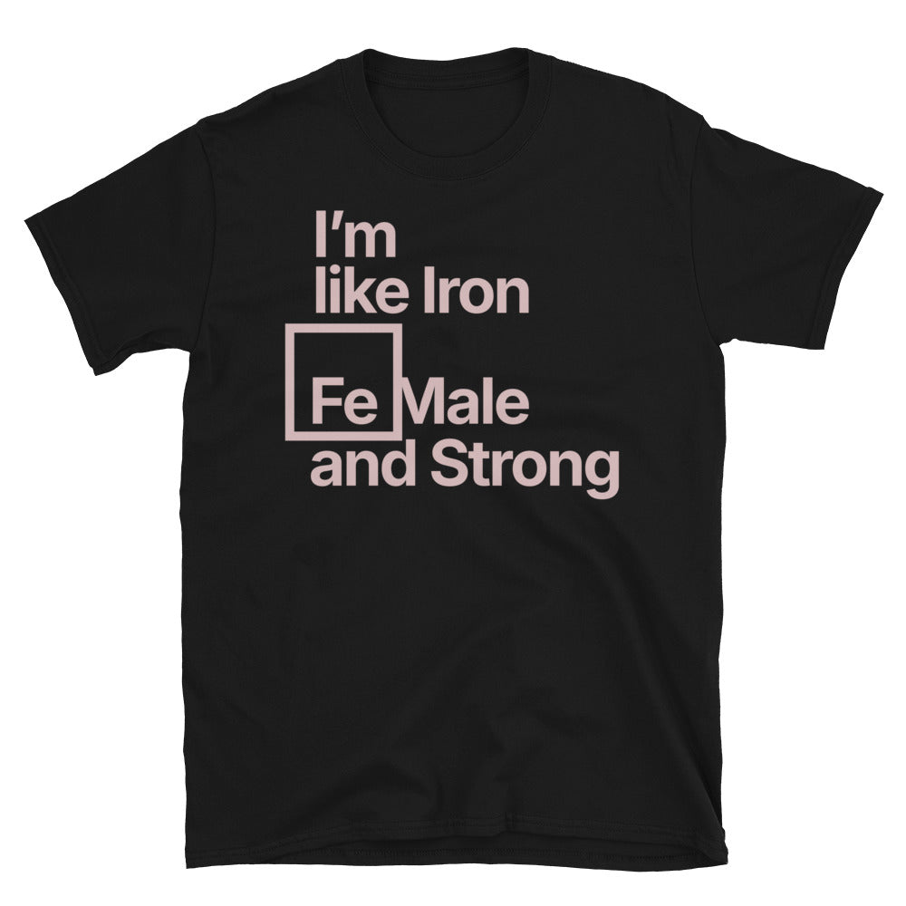 IÃ¢â‚¬â„¢m Like Iron Female And Strong T-Shirt