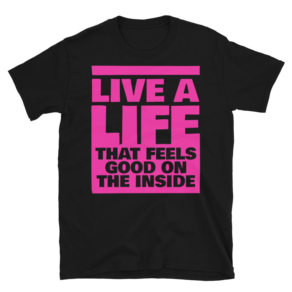 Live A Life That Feels Good On The Inside T-Shirt