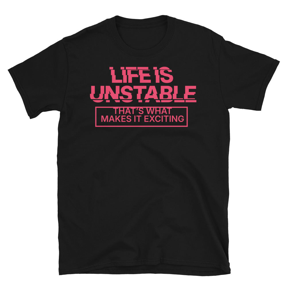 Life Is UnstableÃ¢â‚¬â€ThatÃ¢â‚¬â„¢s What Makes It Exciting T-Shirt