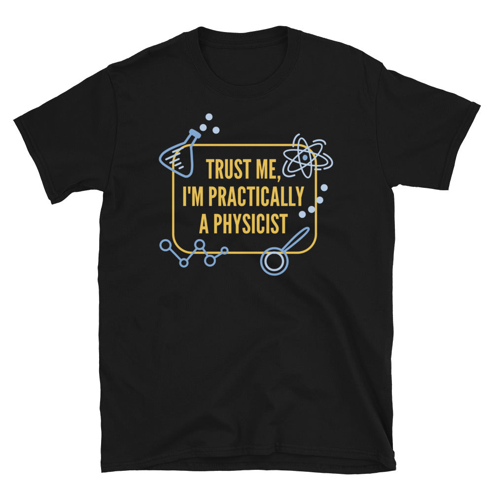 Trust Me, I'm Practically A Physicist T-Shirt