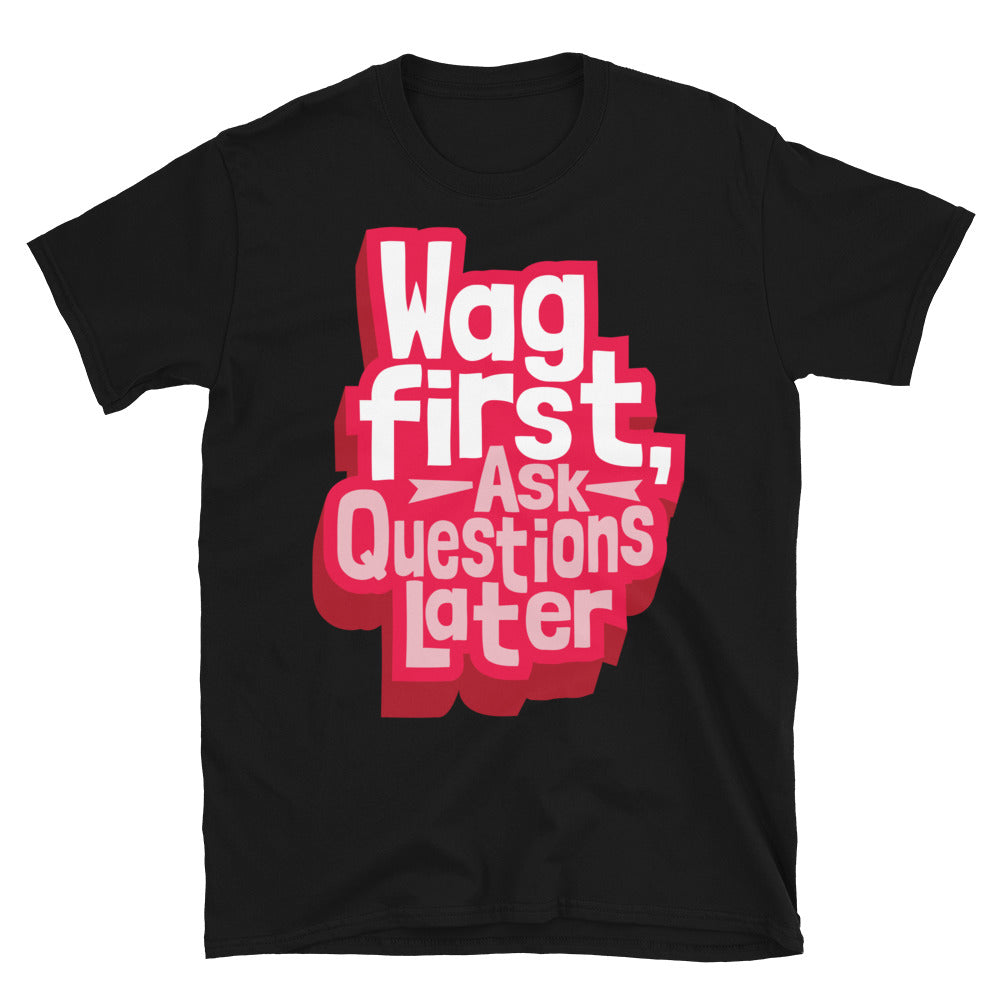 Wag First, Ask Questions Later T-Shirt