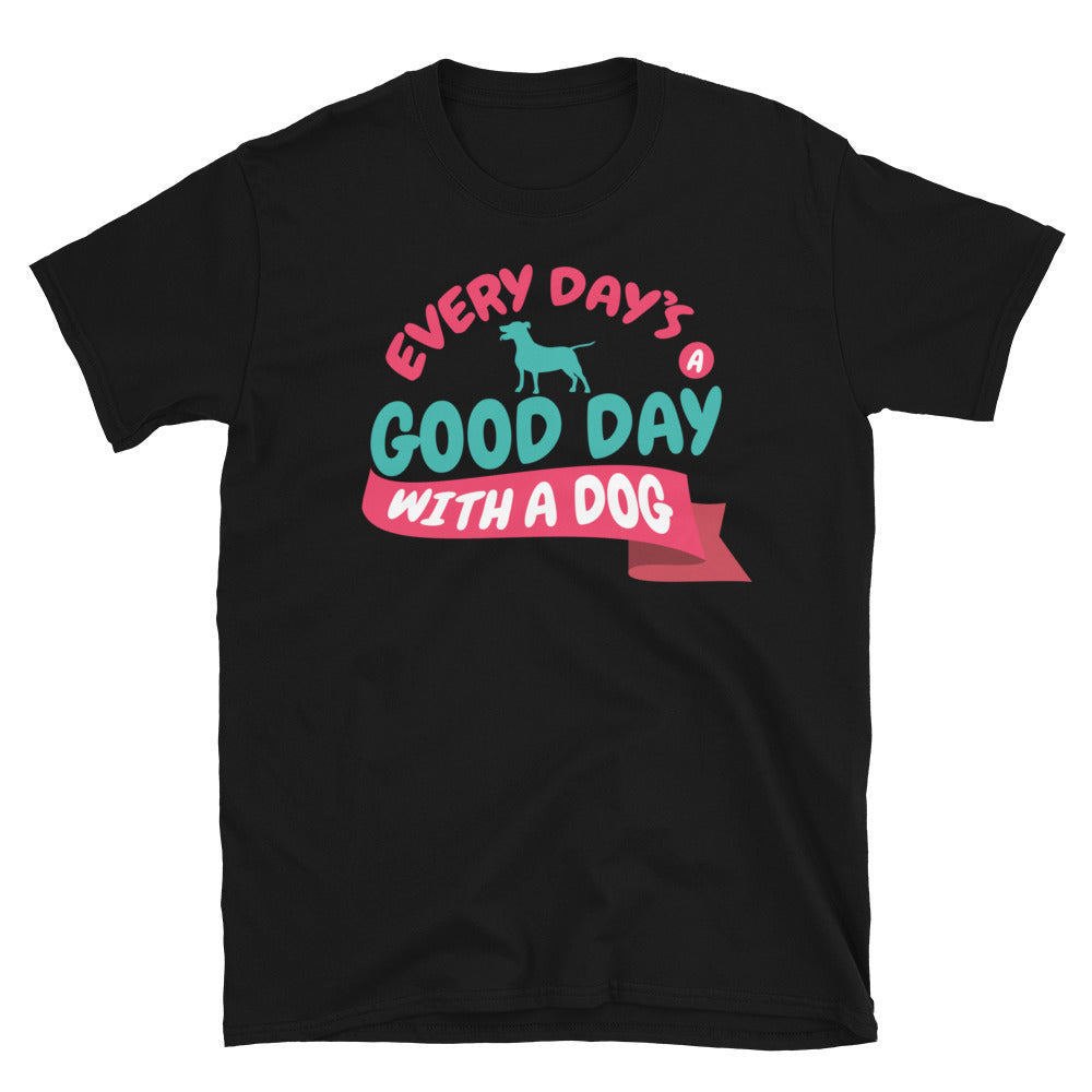 Every DayÃ¢â‚¬â„¢s A Good Day With A Dog T-Shirt