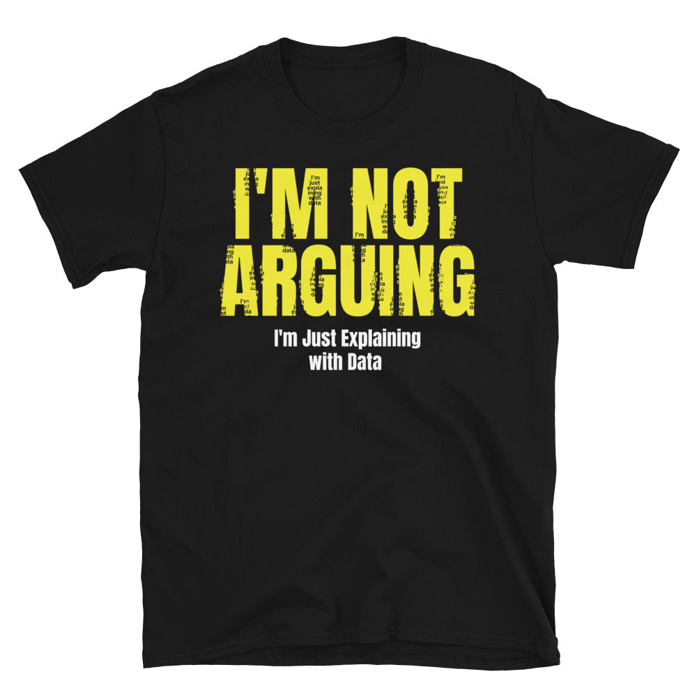 I'm Not Arguing, I'm Just Explaining With Data T-Shirt