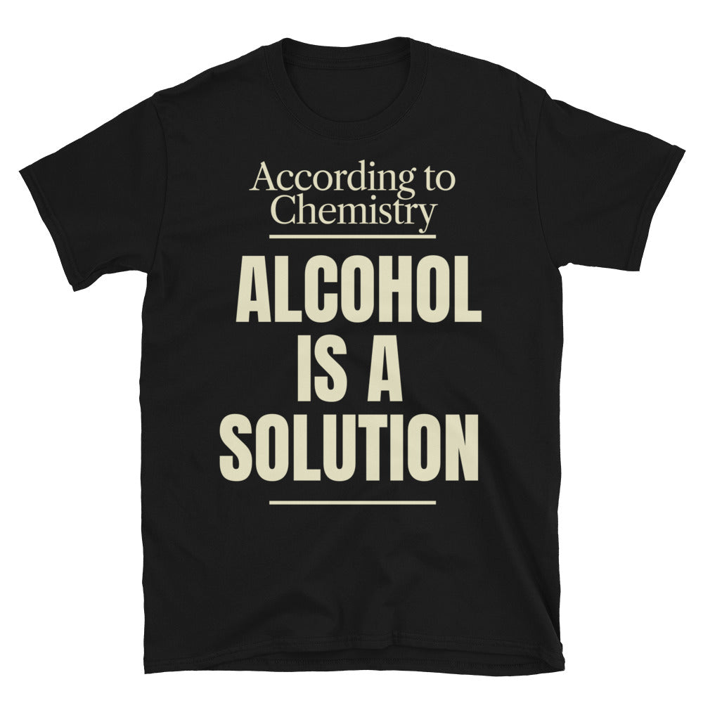 According To Chemistry, Alcohol Is A Solution T-Shirt